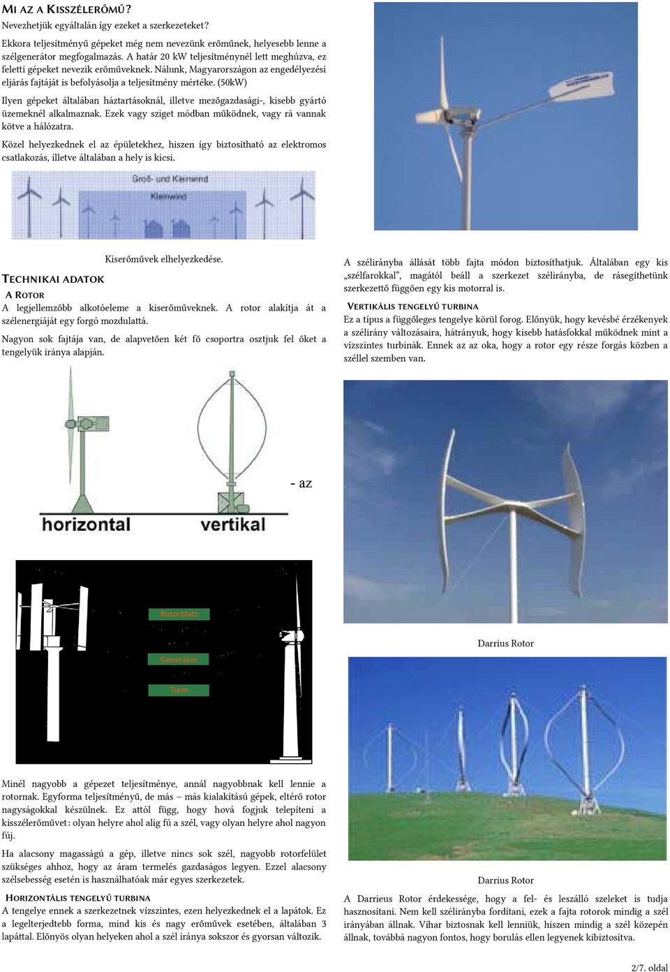 (50kW) Ilyen gépeket általában háztartásoknál, illetve mezőgazdasági-, kisebb gyártó üzemeknél alkalmaznak. Ezek vagy sziget módban működnek, vagy rá vannak kötve a hálózatra.