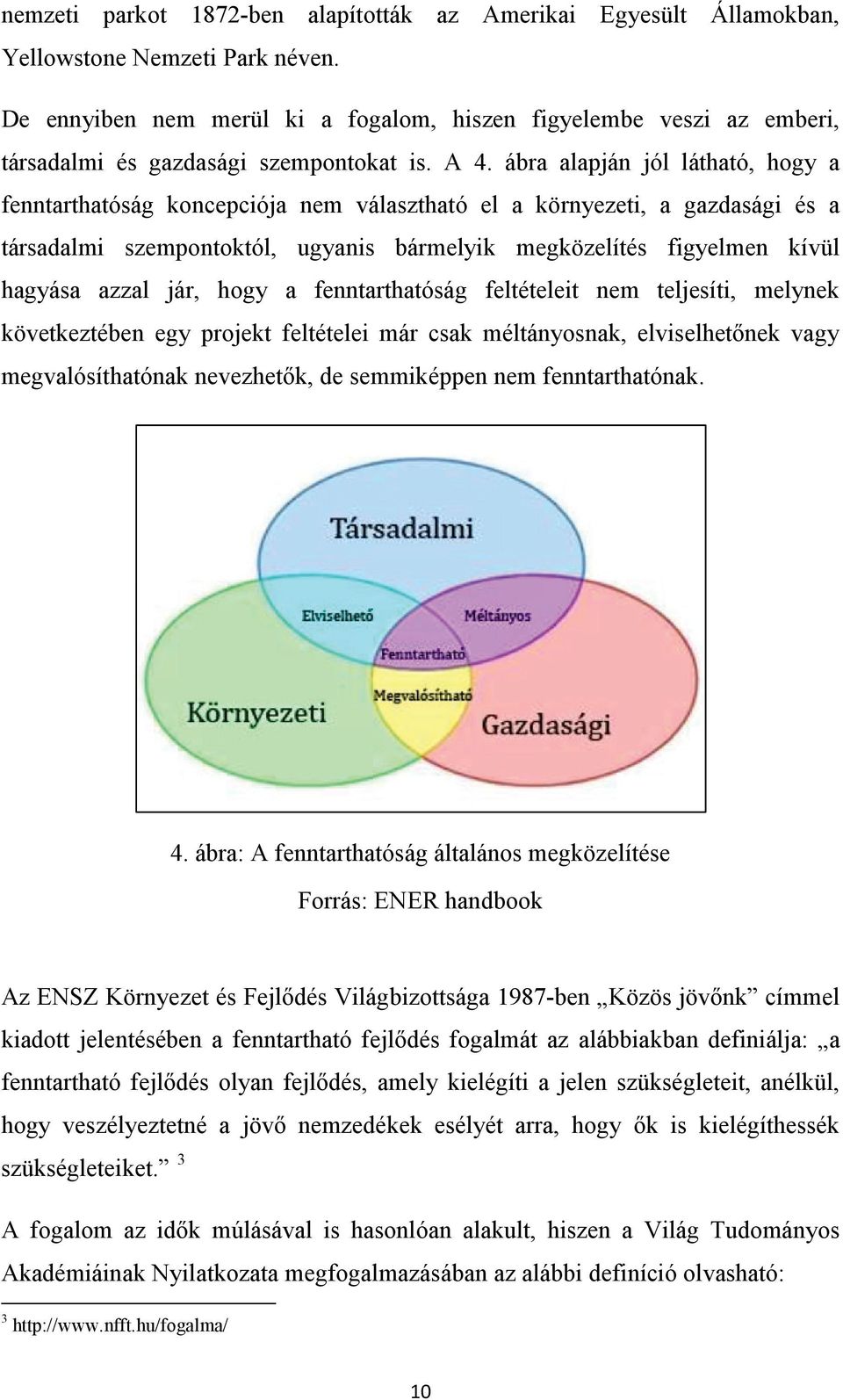 ábra alapján jól látható, hogy a fenntarthatóság koncepciója nem választható el a környezeti, a gazdasági és a társadalmi szempontoktól, ugyanis bármelyik megközelítés figyelmen kívül hagyása azzal