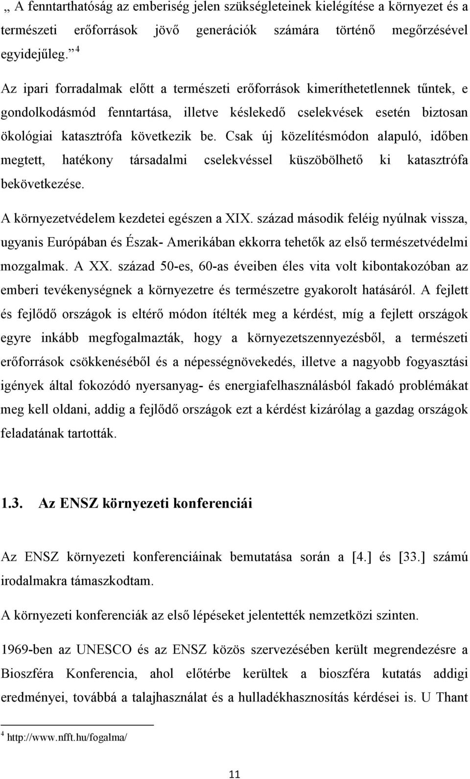 Csak új közelítésmódon alapuló, időben megtett, hatékony társadalmi cselekvéssel küszöbölhető ki katasztrófa bekövetkezése. A környezetvédelem kezdetei egészen a XIX.