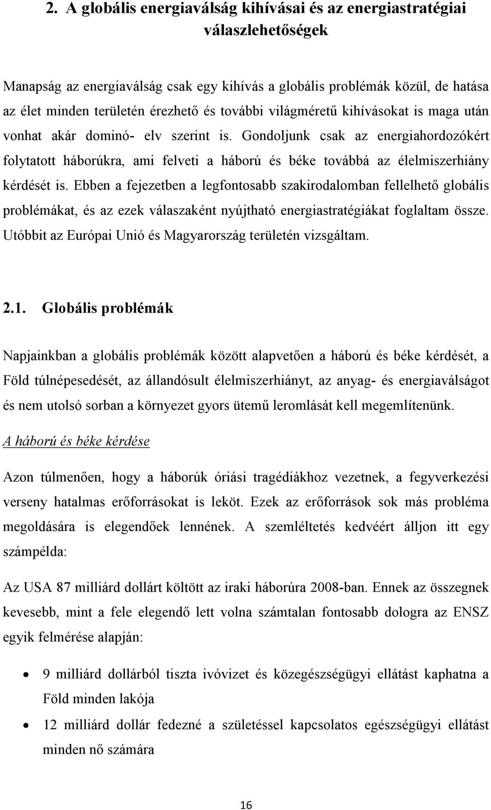 Gondoljunk csak az energiahordozókért folytatott háborúkra, ami felveti a háború és béke továbbá az élelmiszerhiány kérdését is.