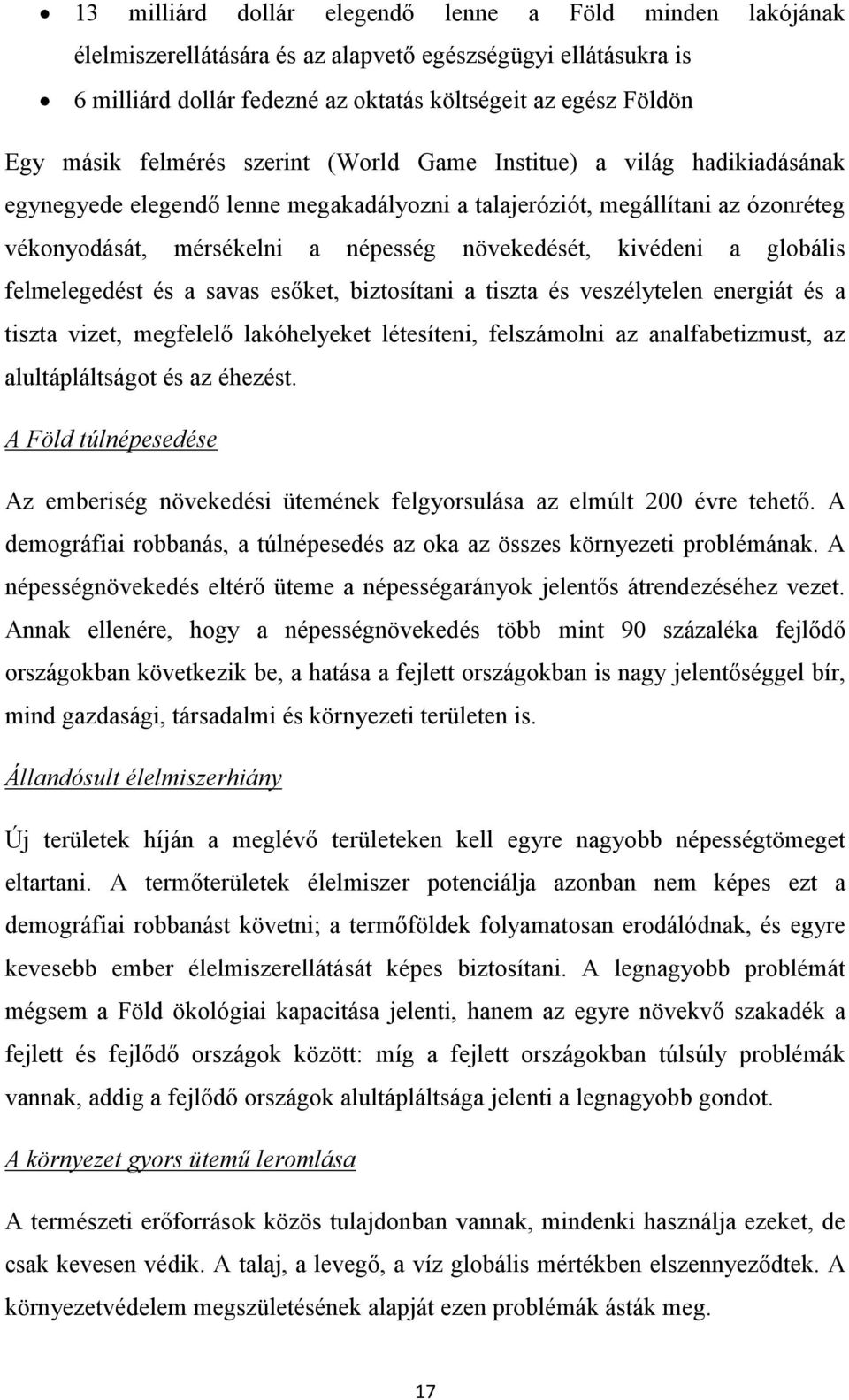 kivédeni a globális felmelegedést és a savas esőket, biztosítani a tiszta és veszélytelen energiát és a tiszta vizet, megfelelő lakóhelyeket létesíteni, felszámolni az analfabetizmust, az