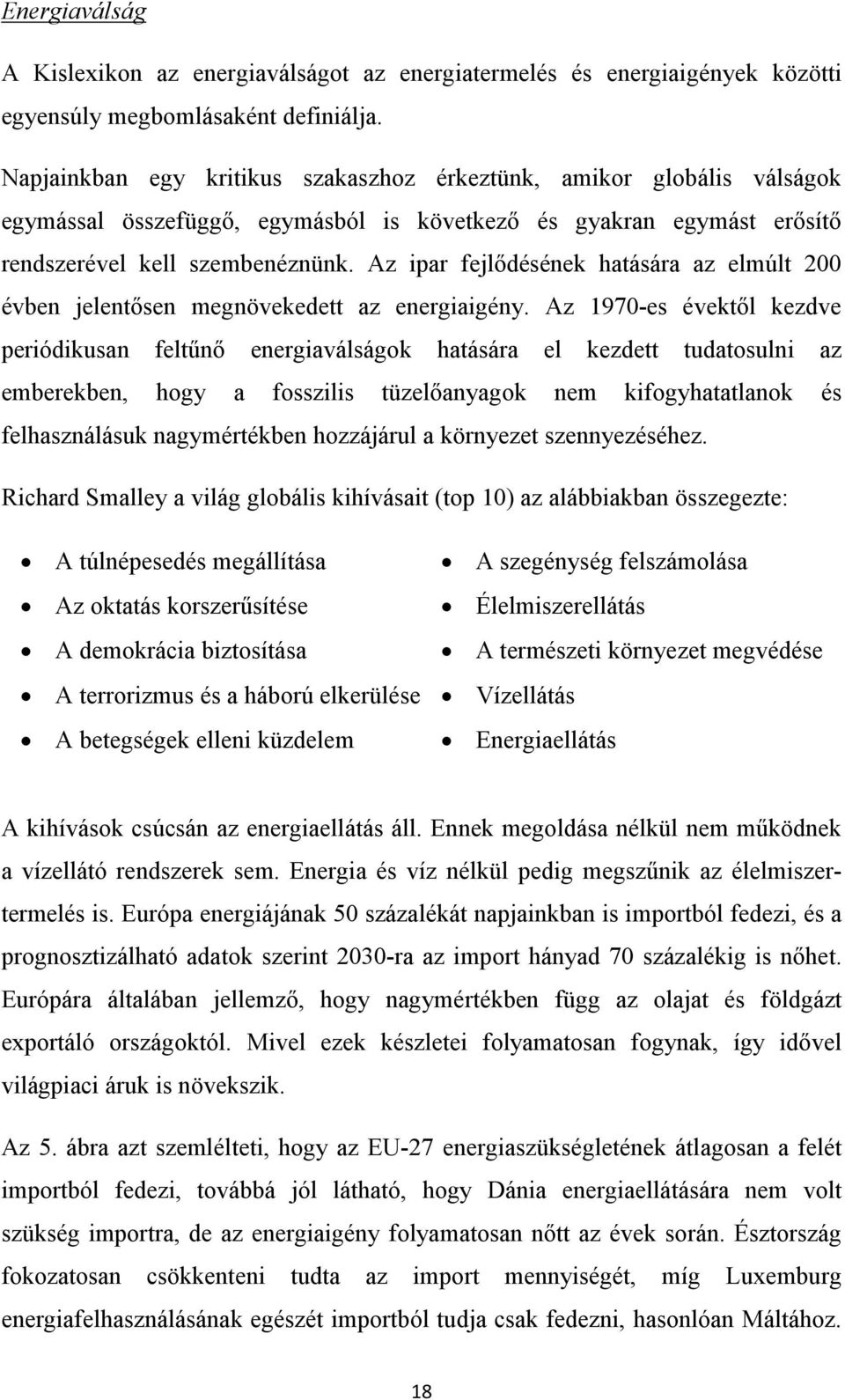 Az ipar fejlődésének hatására az elmúlt 200 évben jelentősen megnövekedett az energiaigény.