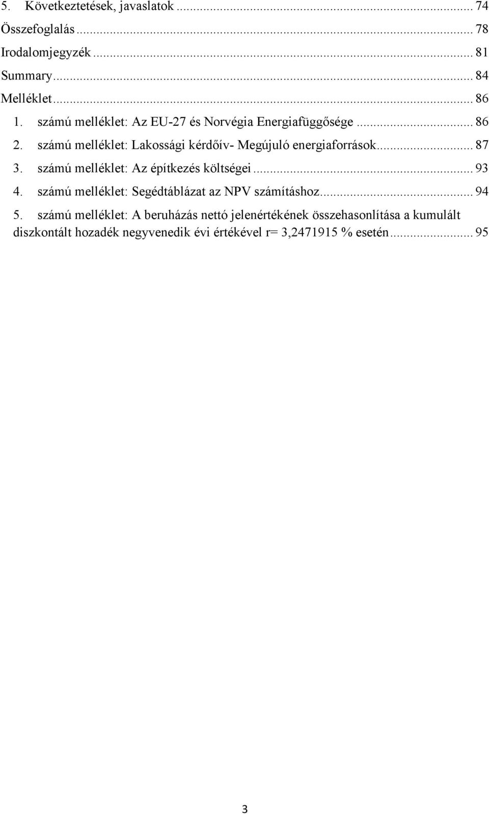 .. 87 3. számú melléklet: Az építkezés költségei... 93 4. számú melléklet: Segédtáblázat az NPV számításhoz... 94 5.