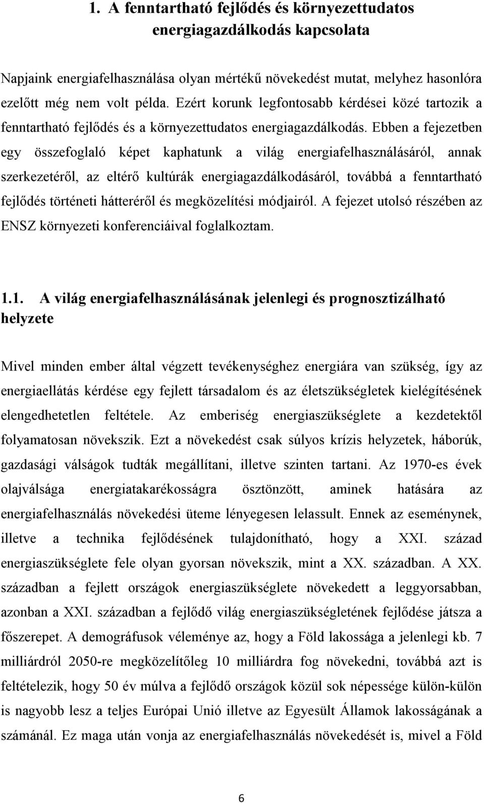 Ebben a fejezetben egy összefoglaló képet kaphatunk a világ energiafelhasználásáról, annak szerkezetéről, az eltérő kultúrák energiagazdálkodásáról, továbbá a fenntartható fejlődés történeti