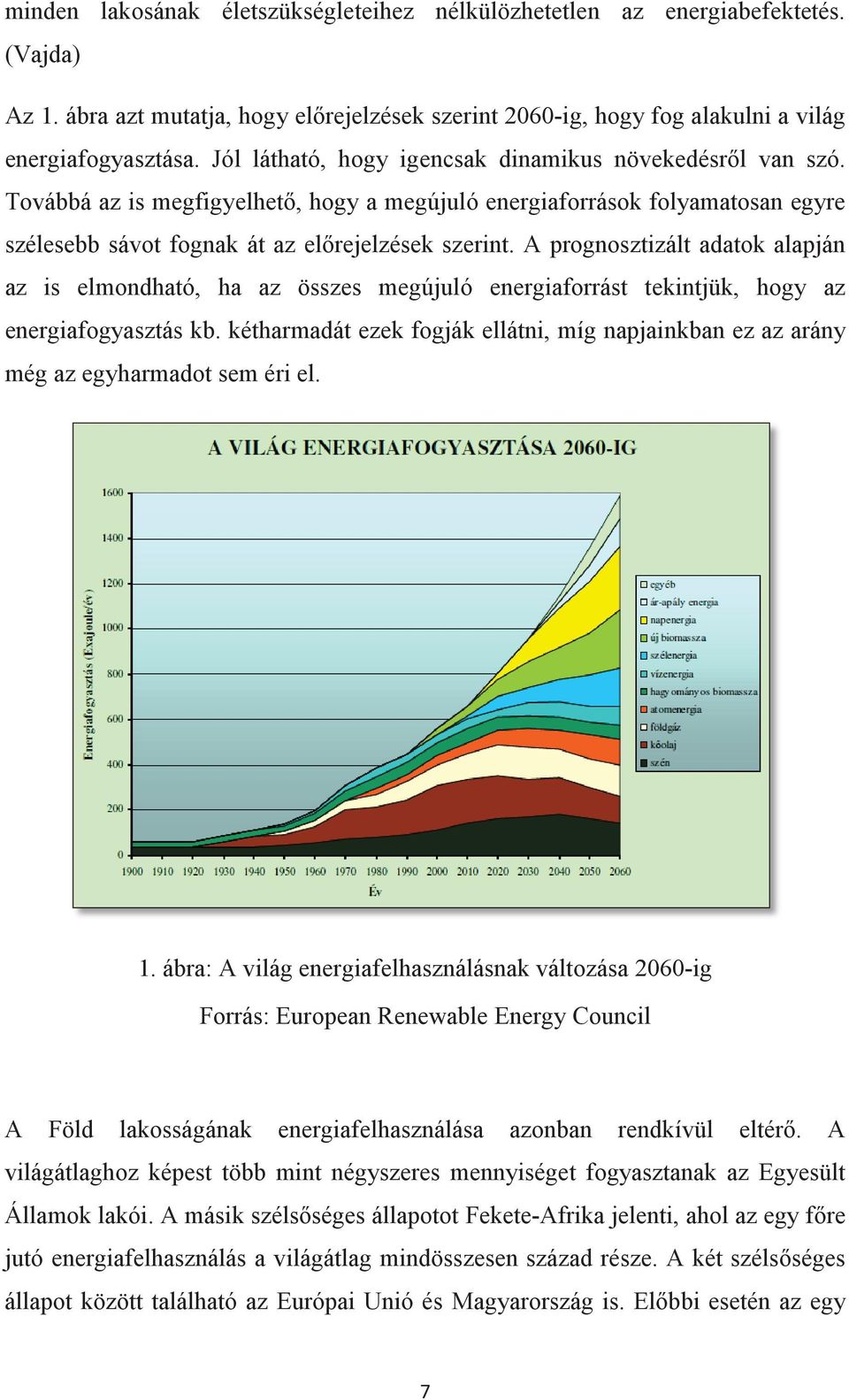 A prognosztizált adatok alapján az is elmondható, ha az összes megújuló energiaforrást tekintjük, hogy az energiafogyasztás kb.
