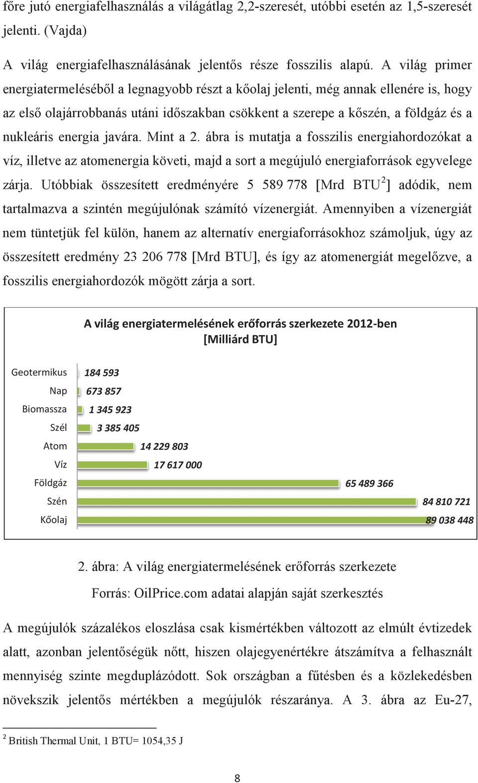 energia javára. Mint a 2. ábra is mutatja a fosszilis energiahordozókat a víz, illetve az atomenergia követi, majd a sort a megújuló energiaforrások egyvelege zárja.