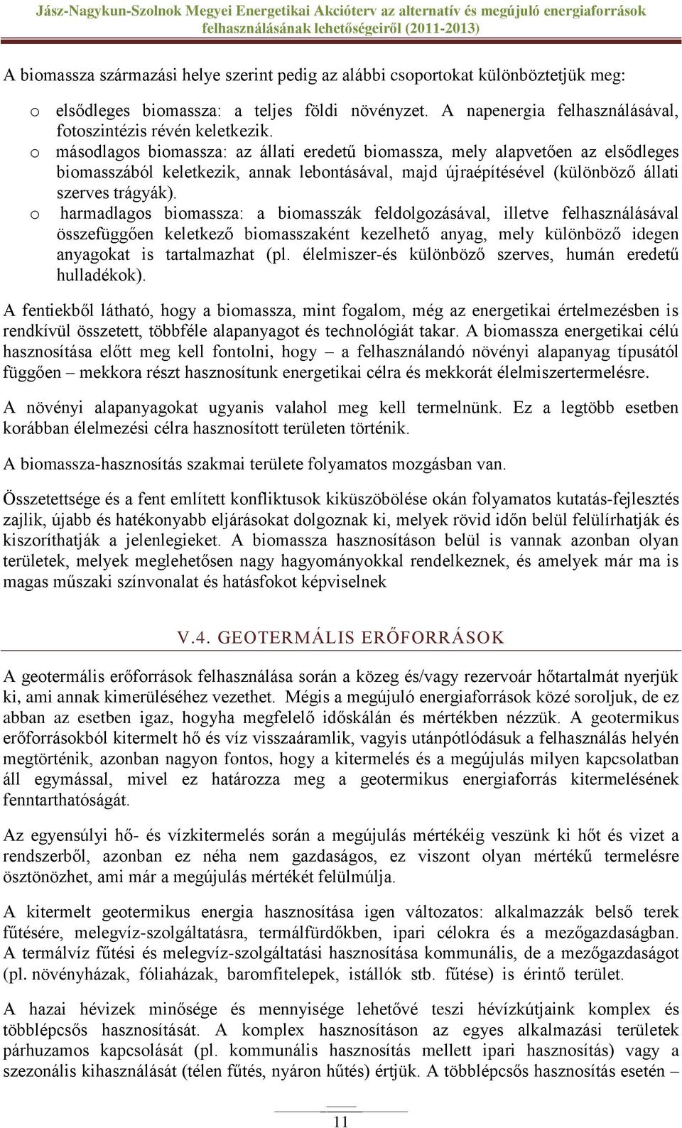 o harmadlagos biomassza: a biomasszák feldolgozásával, illetve felhasználásával összefüggően keletkező biomasszaként kezelhető anyag, mely különböző idegen anyagokat is tartalmazhat (pl.