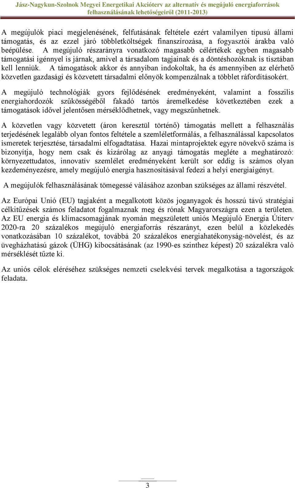 A támogatások akkor és annyiban indokoltak, ha és amennyiben az elérhető közvetlen gazdasági és közvetett társadalmi előnyök kompenzálnak a többlet ráfordításokért.