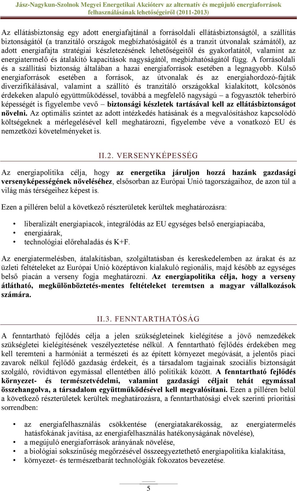 A forrásoldali és a szállítási biztonság általában a hazai energiaforrások esetében a legnagyobb.