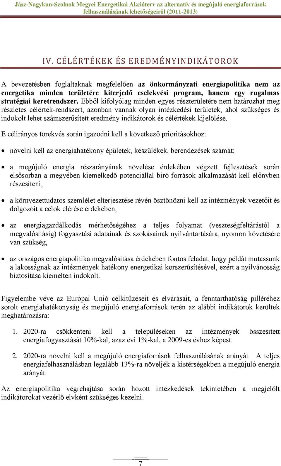 Ebből kifolyólag minden egyes részterületére nem határozhat meg részletes célérték-rendszert, azonban vannak olyan intézkedési területek, ahol szükséges és indokolt lehet számszerűsített eredmény