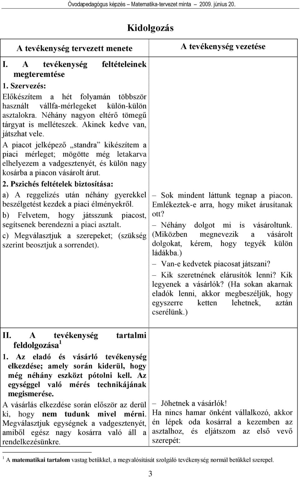 A piacot jelképező standra kikészítem a piaci mérleget; mögötte még letakarva elhelyezem a vadgesztenyét, és külön nagy kosárba a piacon vásárolt árut. 2.