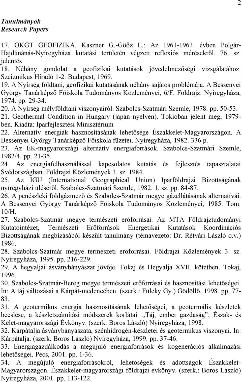 A Bessenyei György Tanárképző Főiskola Tudományos Közleményei, 6/F. Földrajz. Nyíregyháza, 1974. pp. 29-34. 20. A Nyírség mélyföldtani viszonyairól. Szabolcs-Szatmári Szemle, 1978. pp. 50-53. 21.