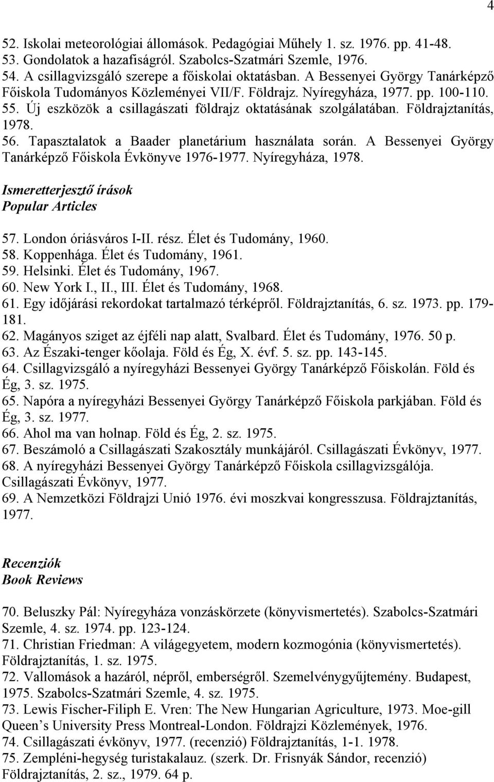 Földrajztanítás, 1978. 56. Tapasztalatok a Baader planetárium használata során. A Bessenyei György Tanárképző Főiskola Évkönyve 1976-1977. Nyíregyháza, 1978.