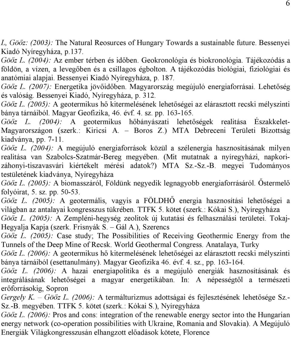 (2007): Energetika jövőidőben. Magyarország megújuló energiaforrásai. Lehetőség és valóság. Bessenyei Kiadó, Nyíregyháza, p. 312. Göőz L.