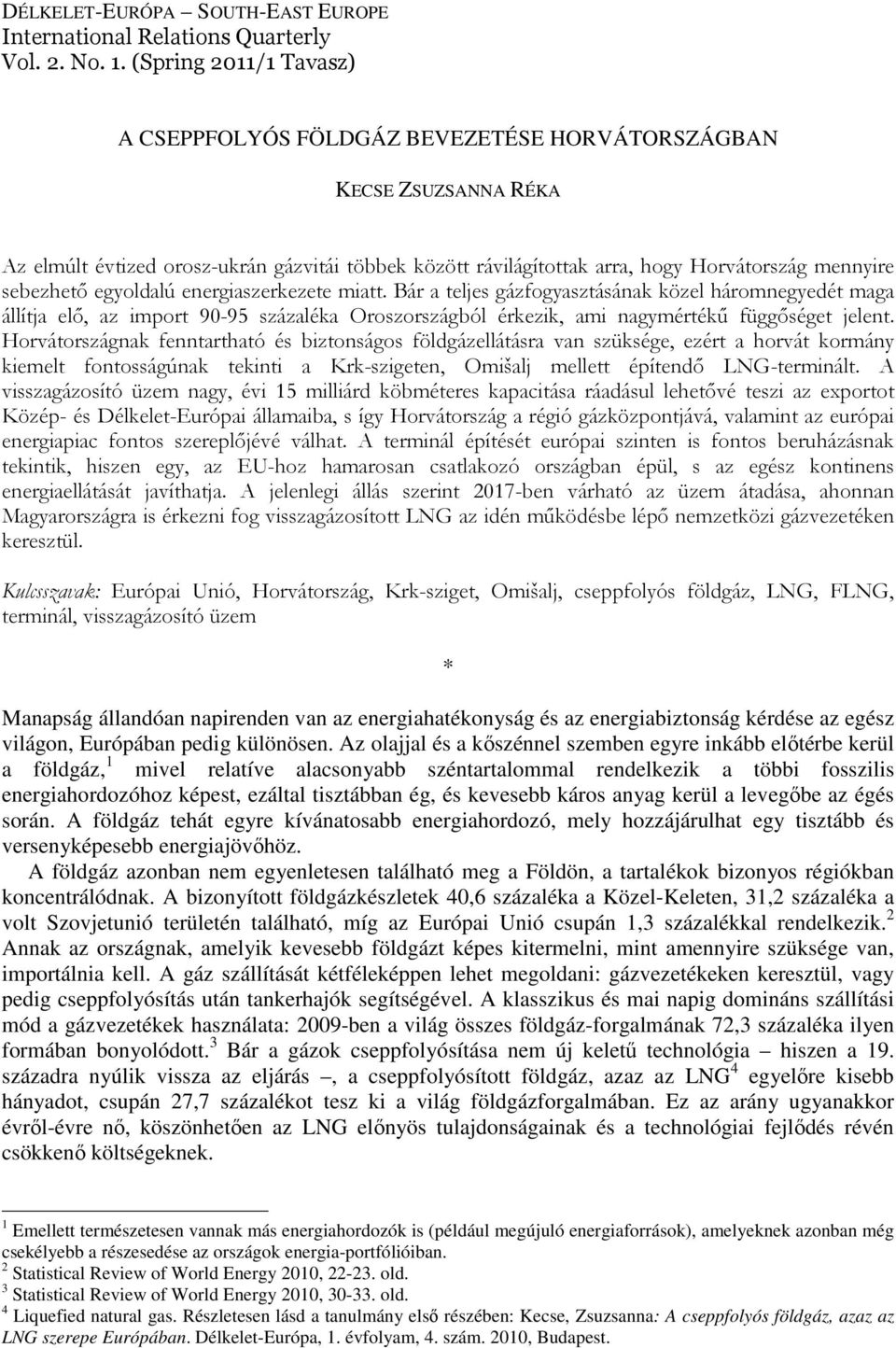 sebezhetı egyoldalú energiaszerkezete miatt. Bár a teljes gázfogyasztásának közel háromnegyedét maga állítja elı, az import 90-95 százaléka Oroszországból érkezik, ami nagymértékő függıséget jelent.