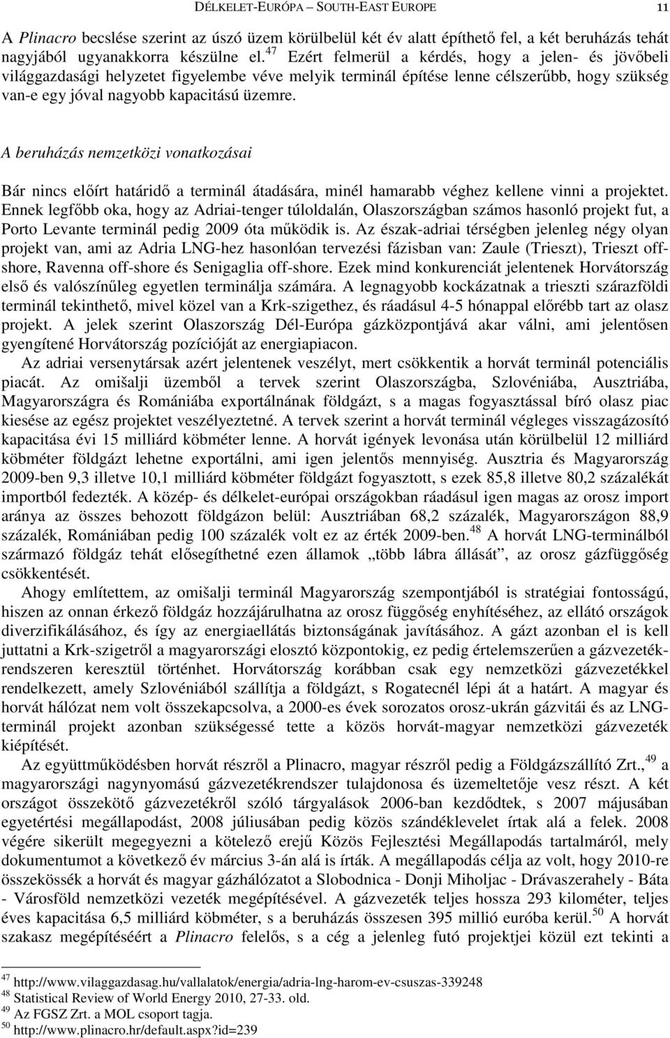 A beruházás nemzetközi vonatkozásai Bár nincs elıírt határidı a terminál átadására, minél hamarabb véghez kellene vinni a projektet.