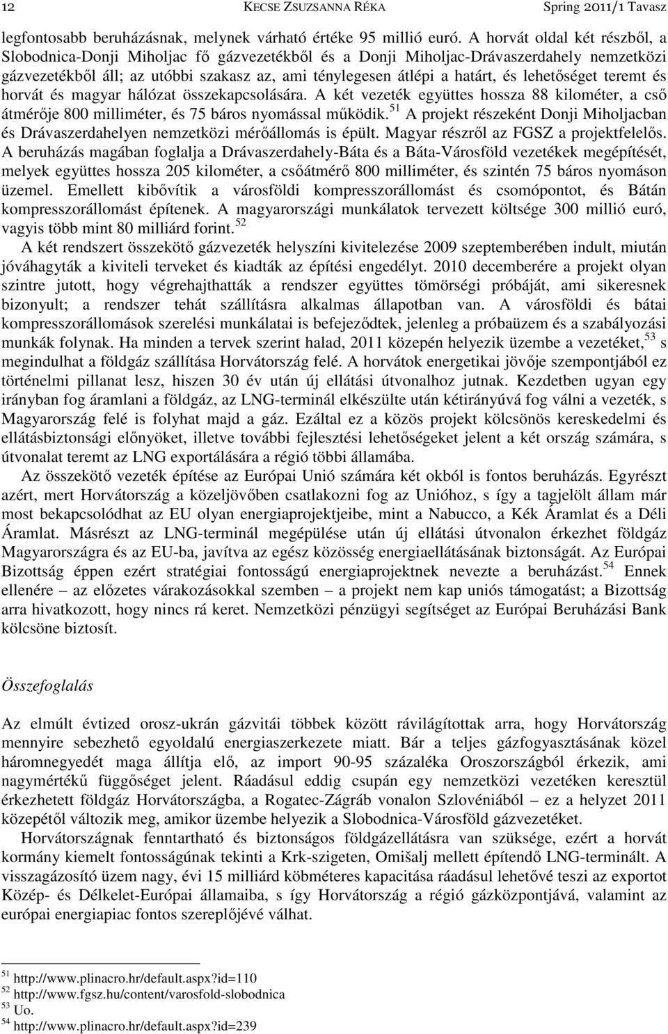 lehetıséget teremt és horvát és magyar hálózat összekapcsolására. A két vezeték együttes hossza 88 kilométer, a csı átmérıje 800 milliméter, és 75 báros nyomással mőködik.