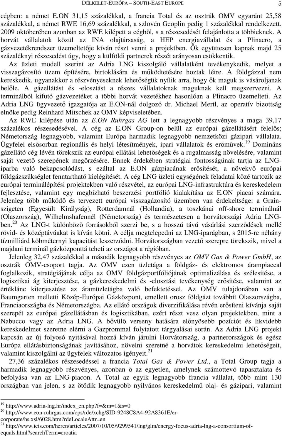 2009 októberében azonban az RWE kilépett a cégbıl, s a részesedését felajánlotta a többieknek.