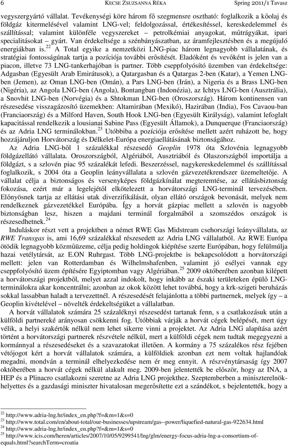 vegyszereket petrolkémiai anyagokat, mőtrágyákat, ipari specialitásokat gyárt. Van érdekeltsége a szénbányászatban, az áramfejlesztésben és a megújuló energiákban is.