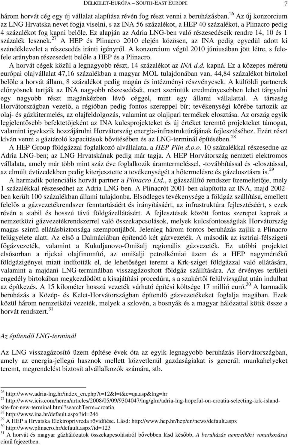 Ez alapján az Adria LNG-ben való részesedéseik rendre 14, 10 és 1 százalék lesznek. 27 A HEP és Plinacro 2010 elején közösen, az INA pedig egyedül adott ki szándéklevelet a részesedés iránti igényrıl.