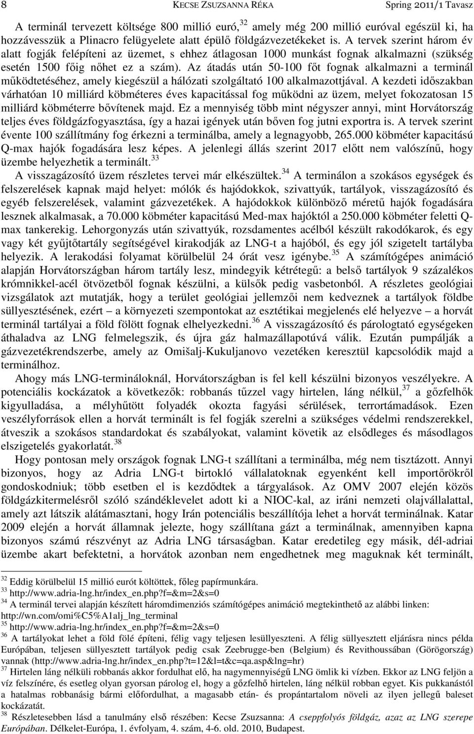 Az átadás után 50-100 fıt fognak alkalmazni a terminál mőködtetéséhez, amely kiegészül a hálózati szolgáltató 100 alkalmazottjával.