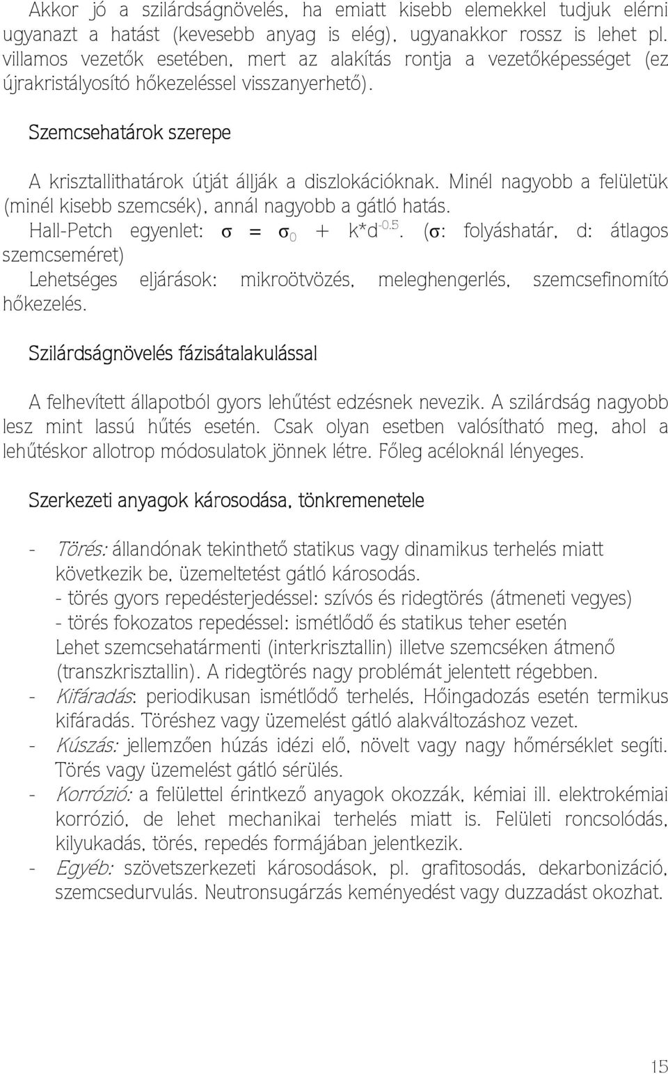 Minél nagyobb a felületük (minél kisebb szemcsék), annál nagyobb a gátló hatás. Hall-Petch egyenlet: σ = σ 0 + k*d -0.5.