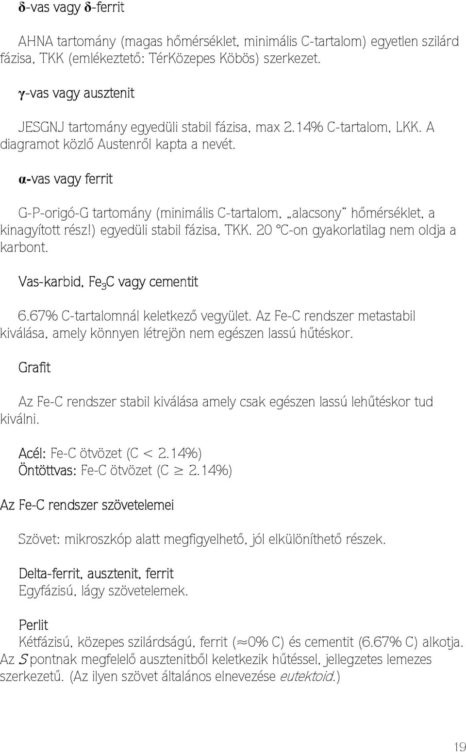 α-vas vagy ferrit G-P-origó-G tartomány (minimális C-tartalom, alacsony hőmérséklet, a kinagyított rész!) egyedüli stabil fázisa, TKK. 20 C-on gyakorlatilag nem oldja a karbont.