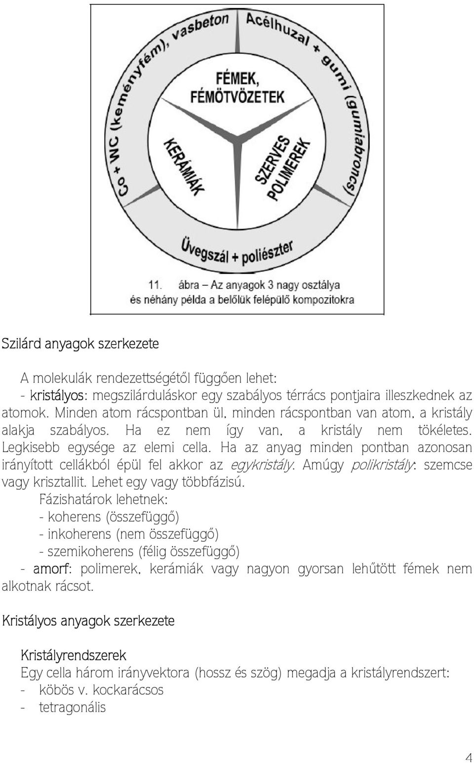 Ha az anyag minden pontban azonosan irányított cellákból épül fel akkor az egykristály. Amúgy polikristály: szemcse vagy krisztallit. Lehet egy vagy többfázisú.