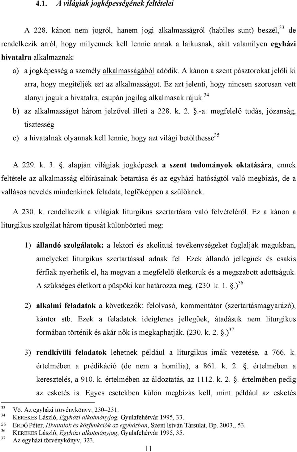 jogképesség a személy alkalmasságából adódik. A kánon a szent pásztorokat jelöli ki arra, hogy megítéljék ezt az alkalmasságot.