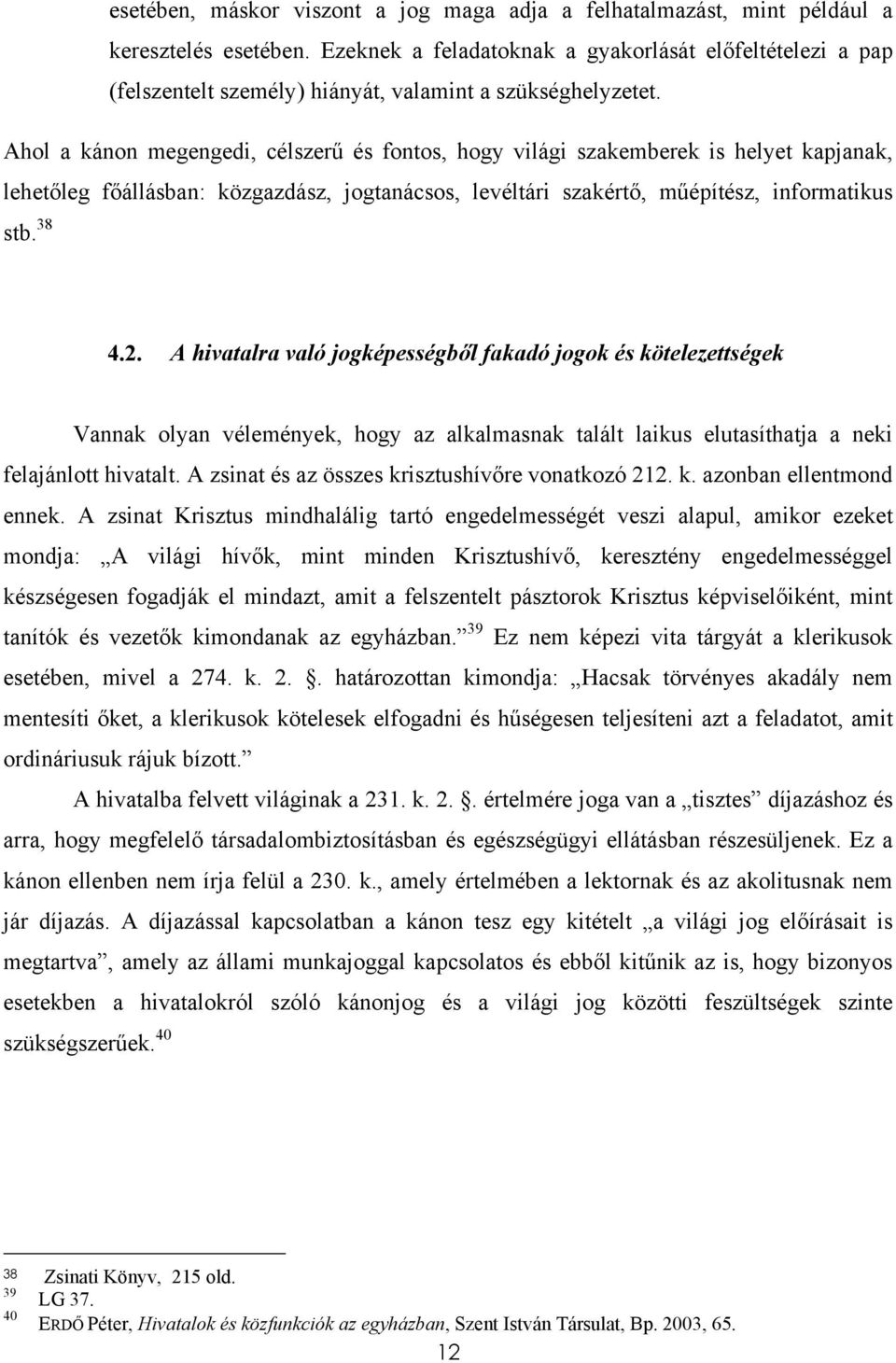 Ahol a kánon megengedi, célszerű és fontos, hogy világi szakemberek is helyet kapjanak, lehetőleg főállásban: közgazdász, jogtanácsos, levéltári szakértő, műépítész, informatikus stb. 38 4.2.