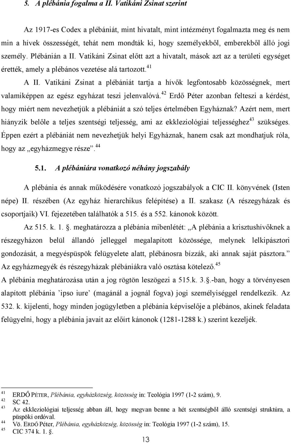 személy. Plébánián a II. Vatikáni Zsinat előtt azt a hivatalt, mások azt az a területi egységet érették, amely a plébános vezetése alá tartozott. 41 A II.