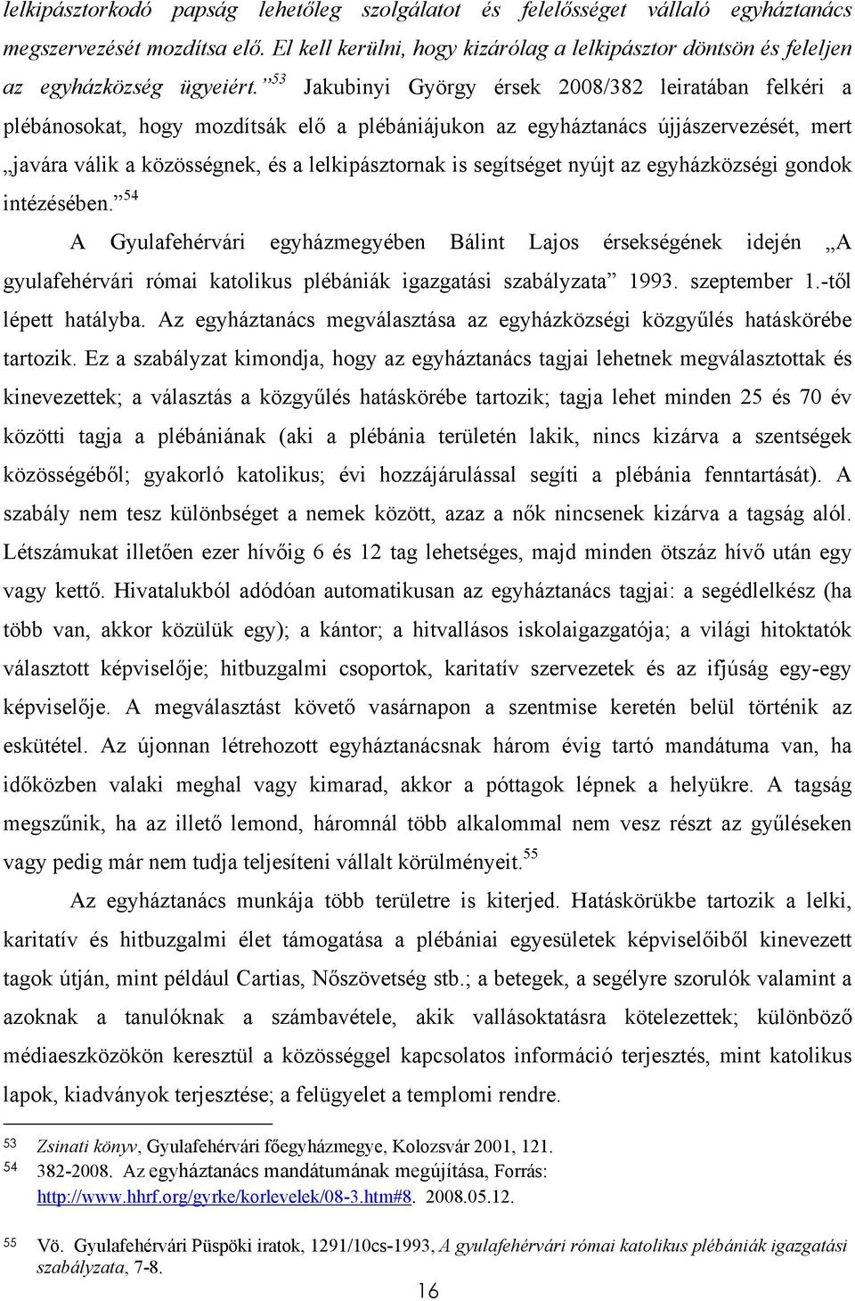 53 Jakubinyi György érsek 2008/382 leiratában felkéri a plébánosokat, hogy mozdítsák elő a plébániájukon az egyháztanács újjászervezését, mert javára válik a közösségnek, és a lelkipásztornak is