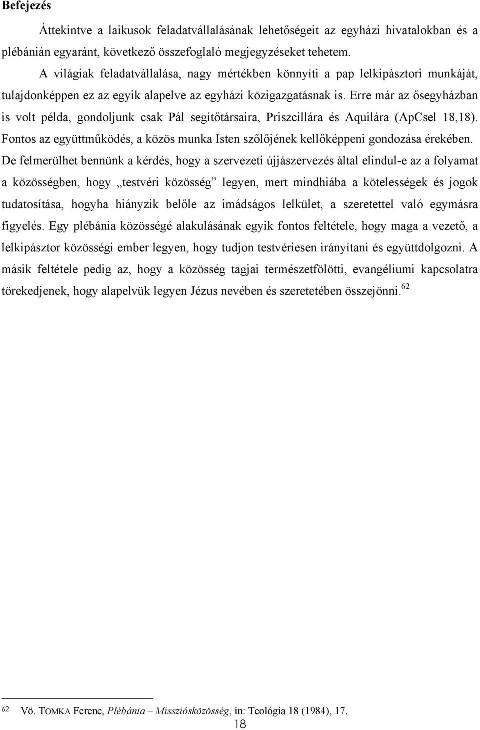 Erre már az ősegyházban is volt példa, gondoljunk csak Pál segítőtársaira, Priszcillára és Aquilára (ApCsel 18,18).