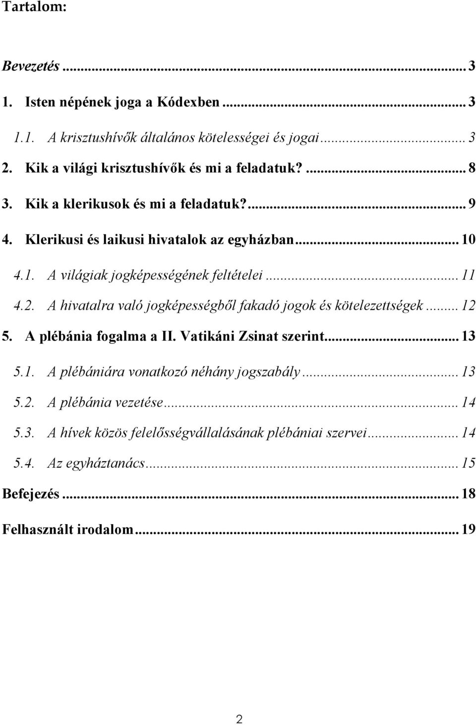 A hivatalra való jogképességből fakadó jogok és kötelezettségek... 12 5. A plébánia fogalma a II. Vatikáni Zsinat szerint... 13 5.1. A plébániára vonatkozó néhány jogszabály.