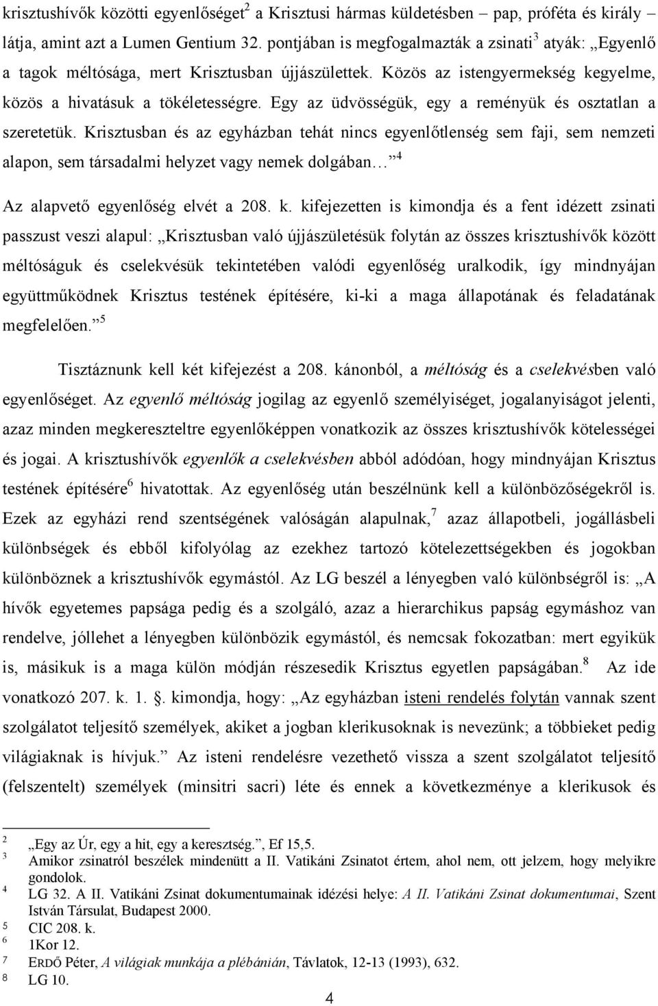 Egy az üdvösségük, egy a reményük és osztatlan a szeretetük.