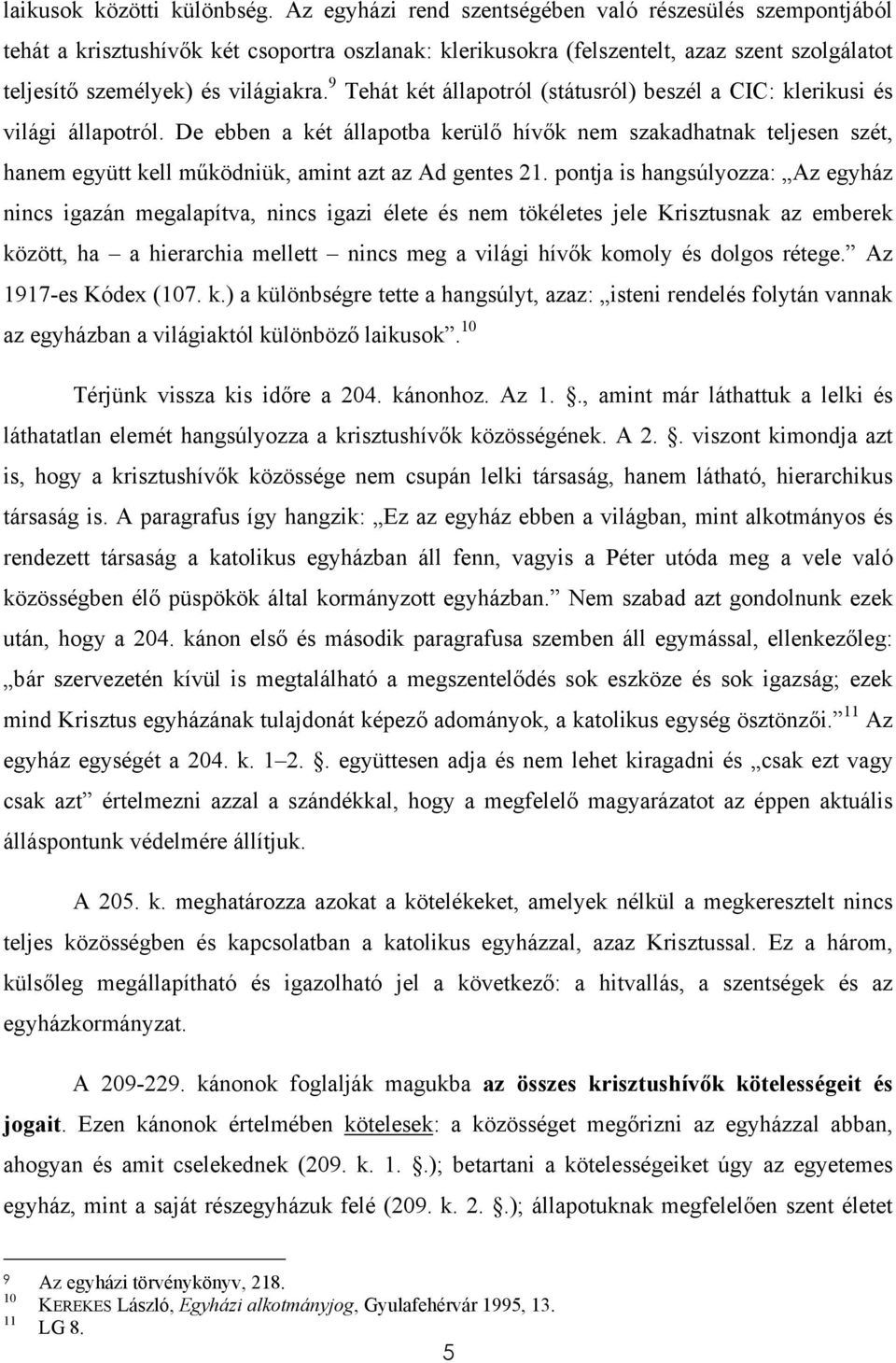 9 Tehát két állapotról (státusról) beszél a CIC: klerikusi és világi állapotról.