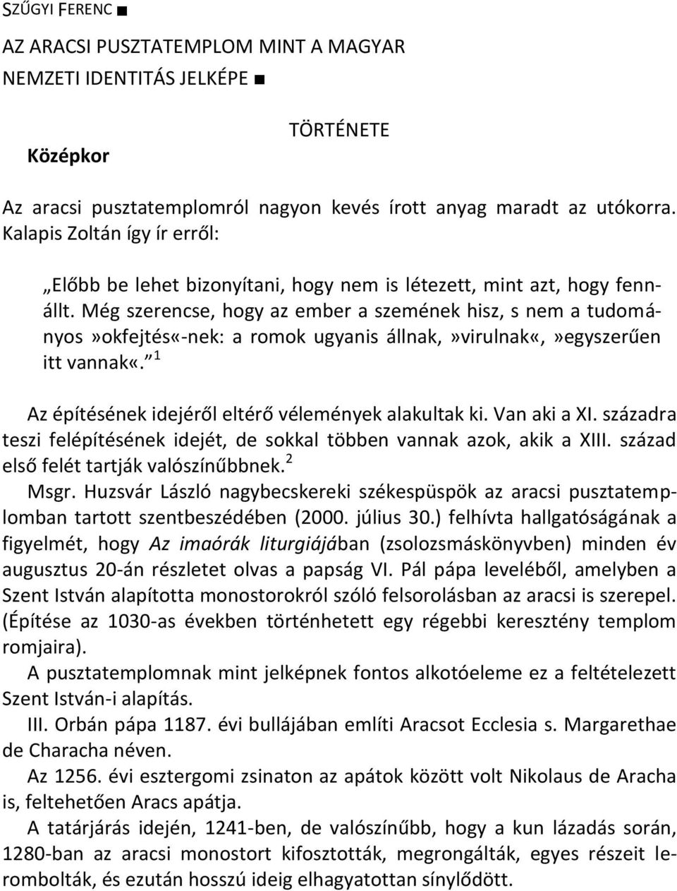 Még szerencse, hogy az ember a szemének hisz, s nem a tudományos»okfejtés«-nek: a romok ugyanis állnak,»virulnak«,»egyszerűen itt vannak«. 1 Az építésének idejéről eltérő vélemények alakultak ki.