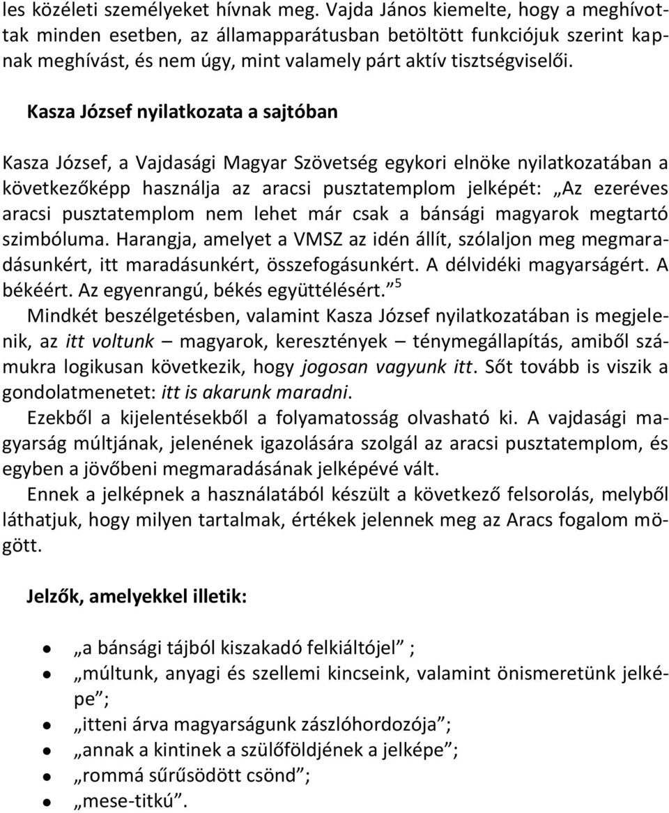 Kasza József nyilatkozata a sajtóban Kasza József, a Vajdasági Magyar Szövetség egykori elnöke nyilatkozatában a következőképp használja az aracsi pusztatemplom jelképét: Az ezeréves aracsi