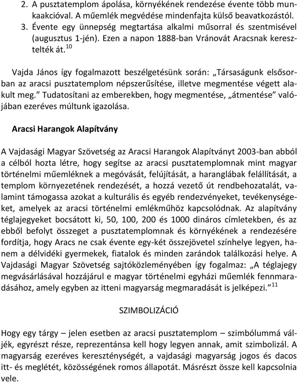 10 Vajda János így fogalmazott beszélgetésünk során: Társaságunk elsősorban az aracsi pusztatemplom népszerűsítése, illetve megmentése végett alakult meg.