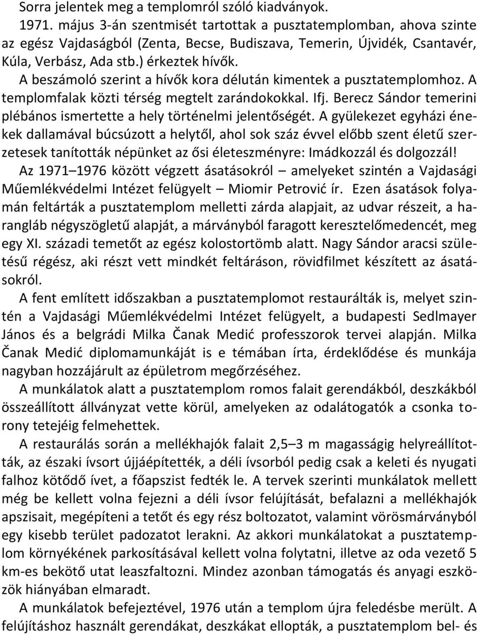 A beszámoló szerint a hívők kora délután kimentek a pusztatemplomhoz. A templomfalak közti térség megtelt zarándokokkal. Ifj. Berecz Sándor temerini plébános ismertette a hely történelmi jelentőségét.