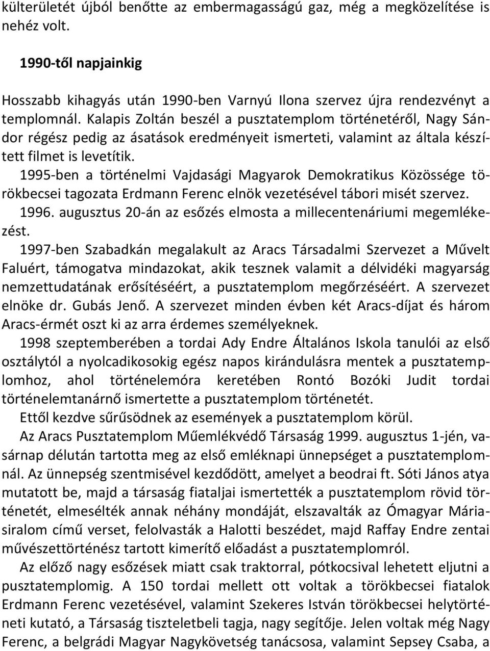 1995-ben a történelmi Vajdasági Magyarok Demokratikus Közössége törökbecsei tagozata Erdmann Ferenc elnök vezetésével tábori misét szervez. 1996.