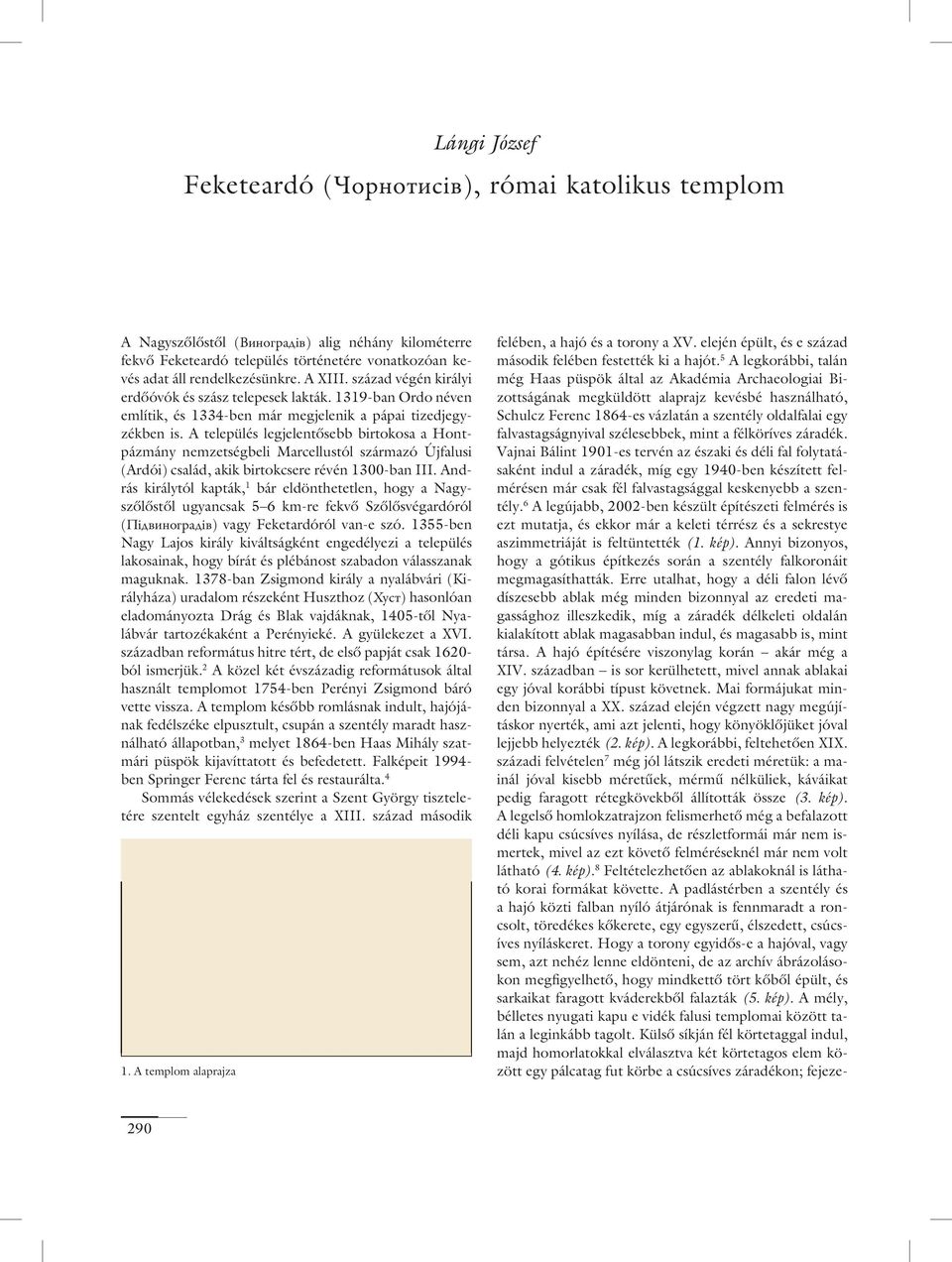 A település legjelentôsebb birtokosa a Hontpázmány nemzetségbeli Marcellustól származó Újfalusi (Ardói) család, akik birtokcsere révén 1300-ban III.