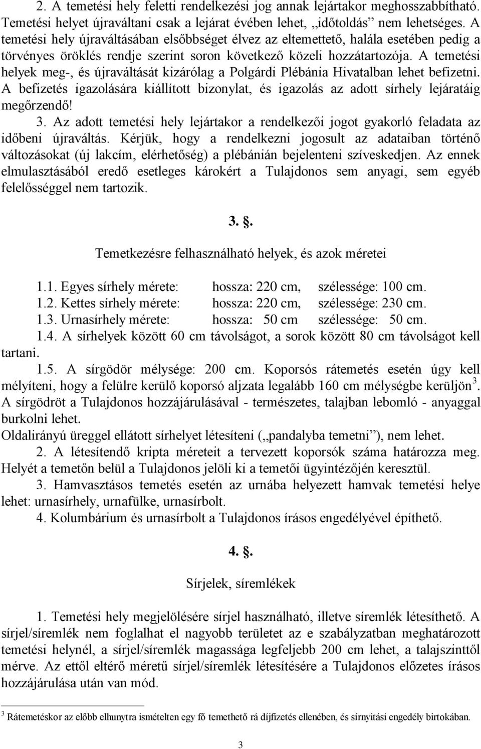 A temetési helyek meg-, és újraváltását kizárólag a Polgárdi Plébánia Hivatalban lehet befizetni. A befizetés igazolására kiállított bizonylat, és igazolás az adott sírhely lejáratáig megőrzendő! 3.