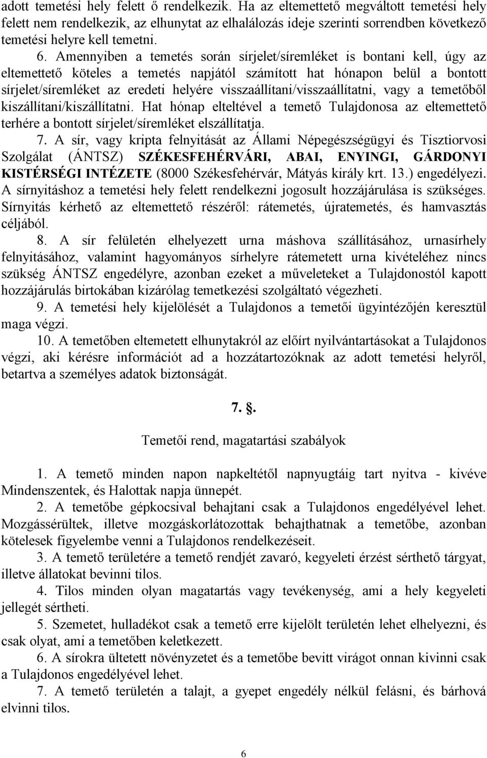 Amennyiben a temetés során sírjelet/síremléket is bontani kell, úgy az eltemettető köteles a temetés napjától számított hat hónapon belül a bontott sírjelet/síremléket az eredeti helyére