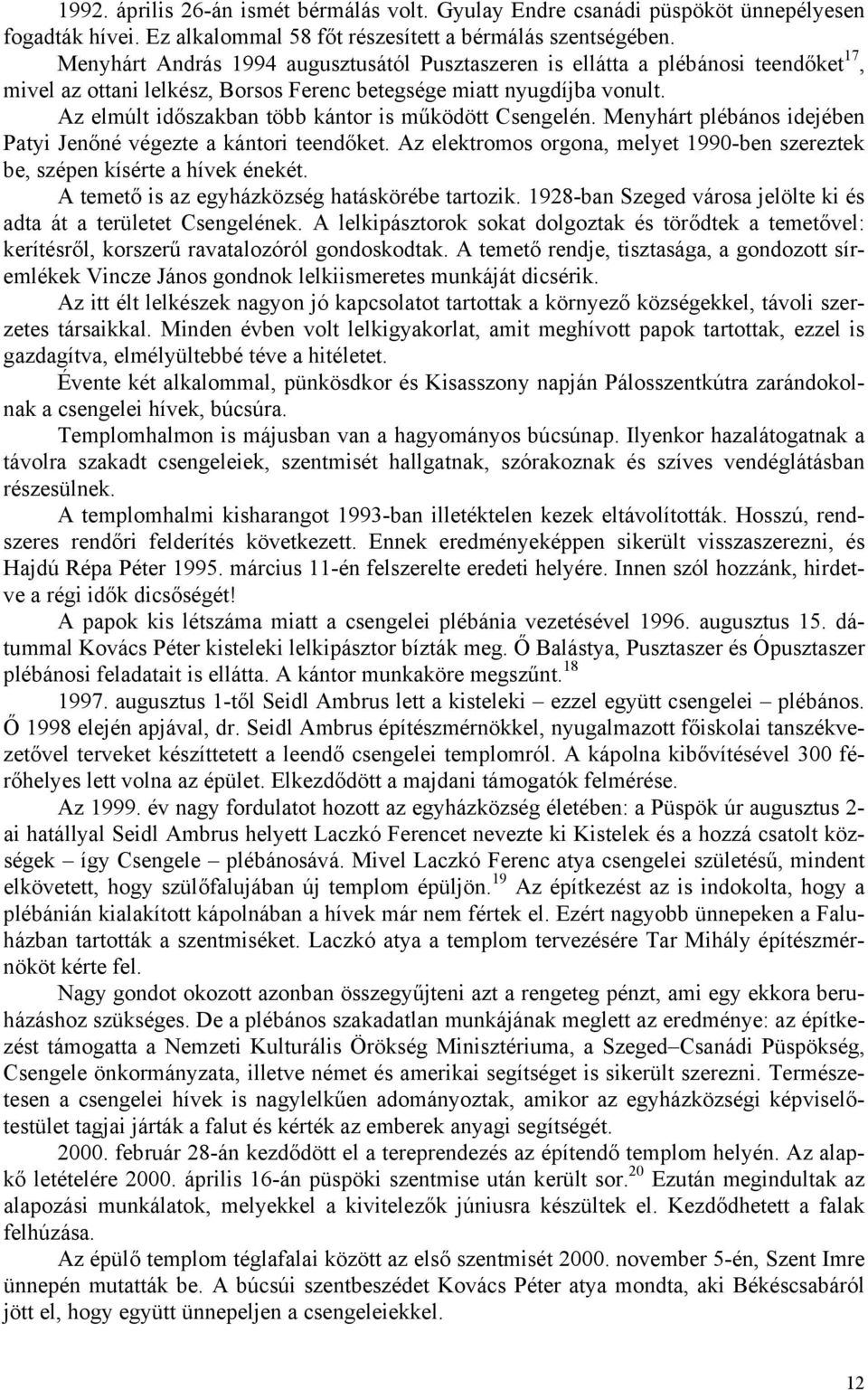 Az elmúlt időszakban több kántor is működött Csengelén. Menyhárt plébános idejében Patyi Jenőné végezte a kántori teendőket.