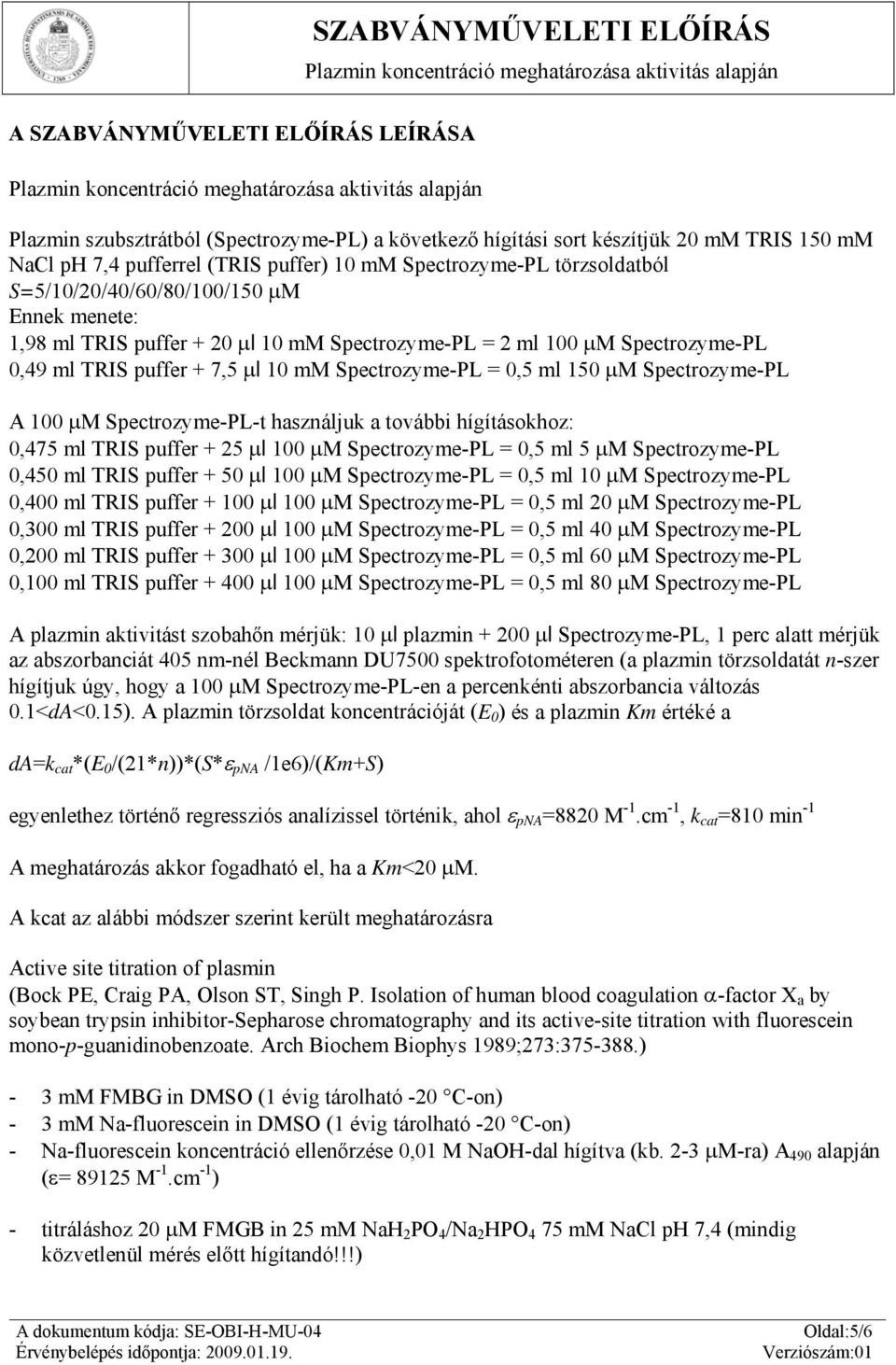 100 M Spectrozyme-PL-t használjuk a további hígításokhoz: 0,475 ml TRIS puffer + 25 l 100 M Spectrozyme-PL = 0,5 ml 5 M Spectrozyme-PL 0,450 ml TRIS puffer + 50 l 100 M Spectrozyme-PL = 0,5 ml 10 M