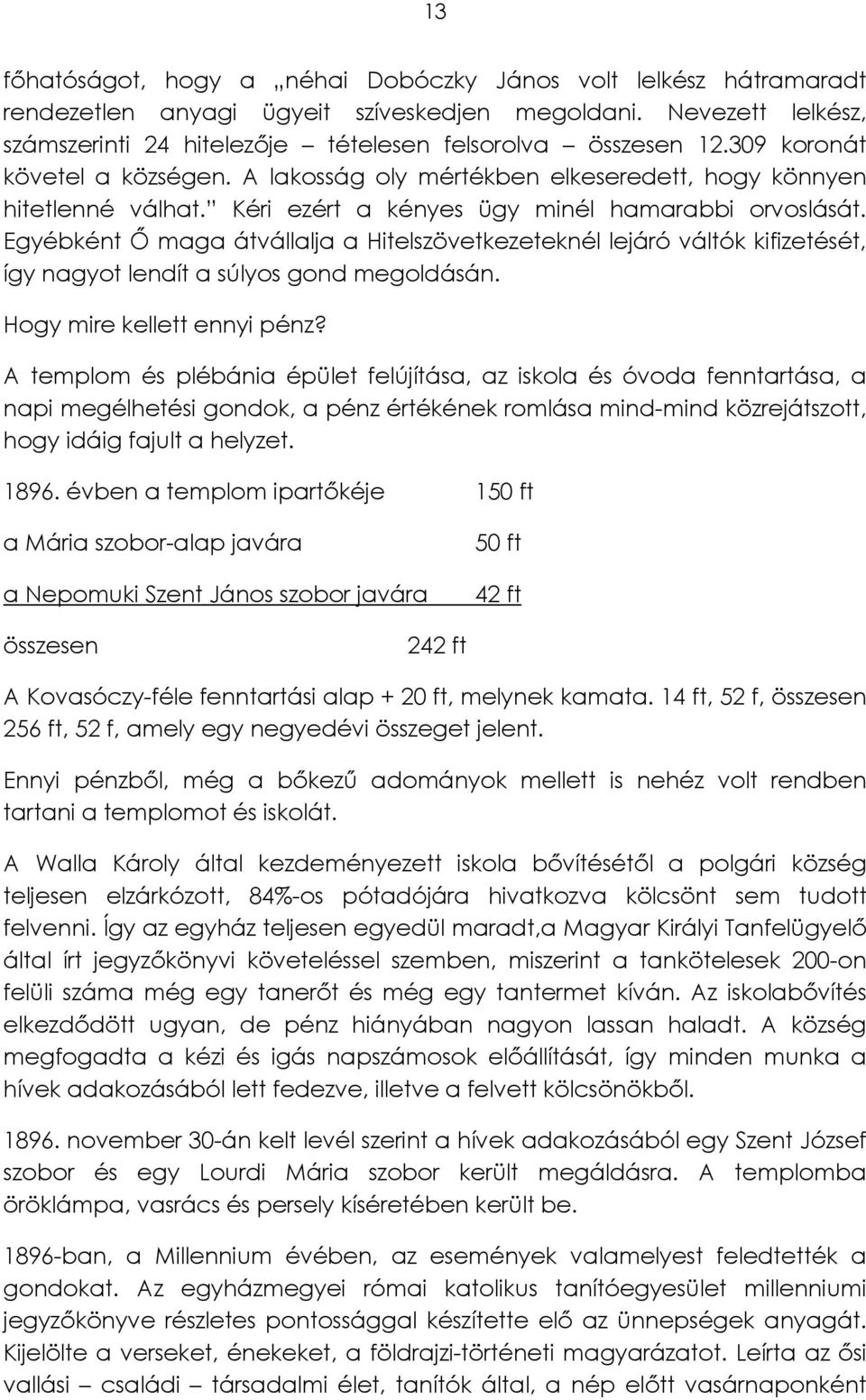 Egyébként Ő maga átvállalja a Hitelszövetkezeteknél lejáró váltók kifizetését, így nagyot lendít a súlyos gond megoldásán. Hogy mire kellett ennyi pénz?