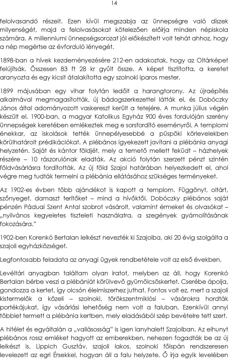 Összesen 83 ft 28 kr gyűlt össze. A képet tisztította, a keretet aranyozta és egy kicsit átalakította egy szolnoki iparos mester. 1899 májusában egy vihar folytán ledőlt a harangtorony.