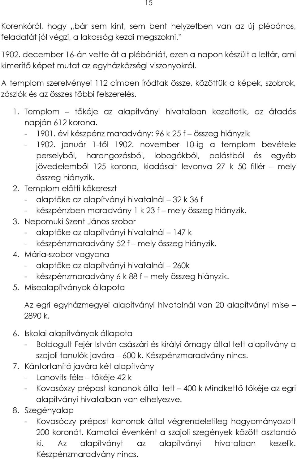 A templom szerelvényei 112 címben íródtak össze, közöttük a képek, szobrok, zászlók és az összes többi felszerelés. 1. Templom tőkéje az alapítványi hivatalban kezeltetik, az átadás napján 612 korona.