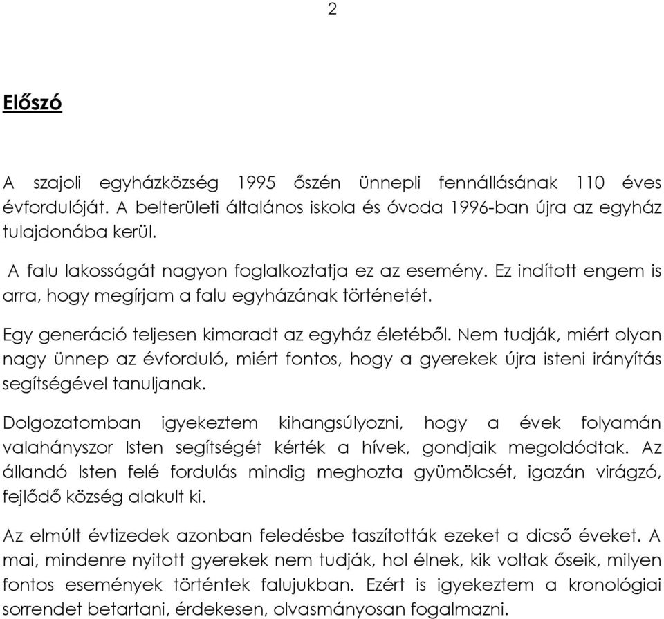 Nem tudják, miért olyan nagy ünnep az évforduló, miért fontos, hogy a gyerekek újra isteni irányítás segítségével tanuljanak.